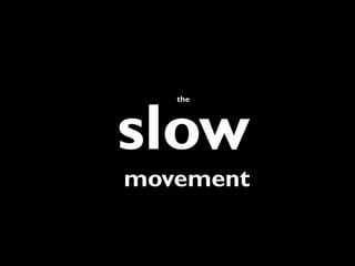 the
slow
movement
 