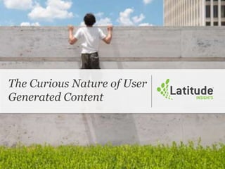 The Curious Nature of User
Generated Content
 