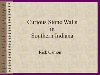 Curious Stone Walls in Southern Indiana Rick Osmon 