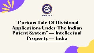 “Curious Tale Of Divisional
Applications Under The Indian
Patent System” — Intellectual
Property — India


 