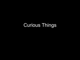 Curious Things 