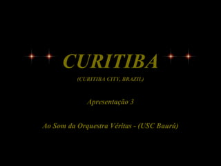 CURITIBA
(CURITIBA CITY, BRAZIL)
Apresentação 3
Ao Som da Orquestra Véritas - (USC Baurú)
 