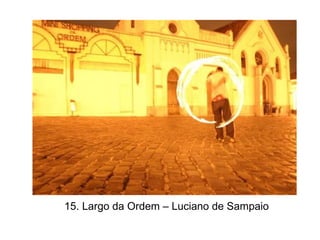 15. Largo da Ordem – Luciano de Sampaio
 