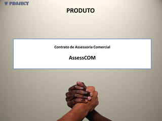 PRODUTO




Contrato de Assessoria Comercial

        AssessCOM
 