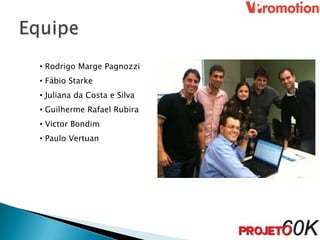 • Rodrigo Marge Pagnozzi
• Fábio Starke
• Juliana da Costa e Silva
• Guilherme Rafael Rubira
• Victor Bondim
• Paulo Vertuan
 
