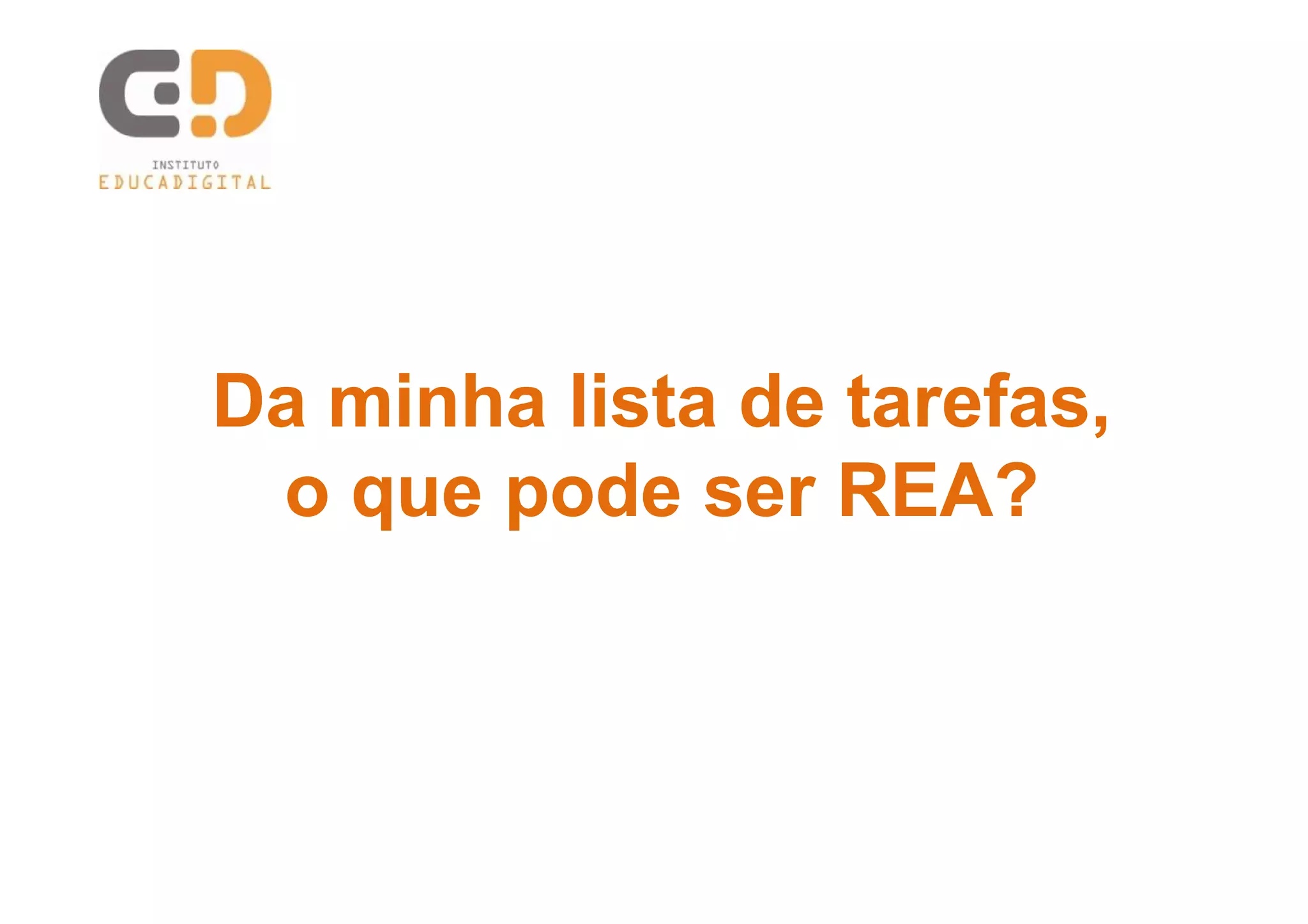 Da minha lista de tarefas,Da minha lista de tarefas,
oo que pode ser REA?que pode ser REA?
 