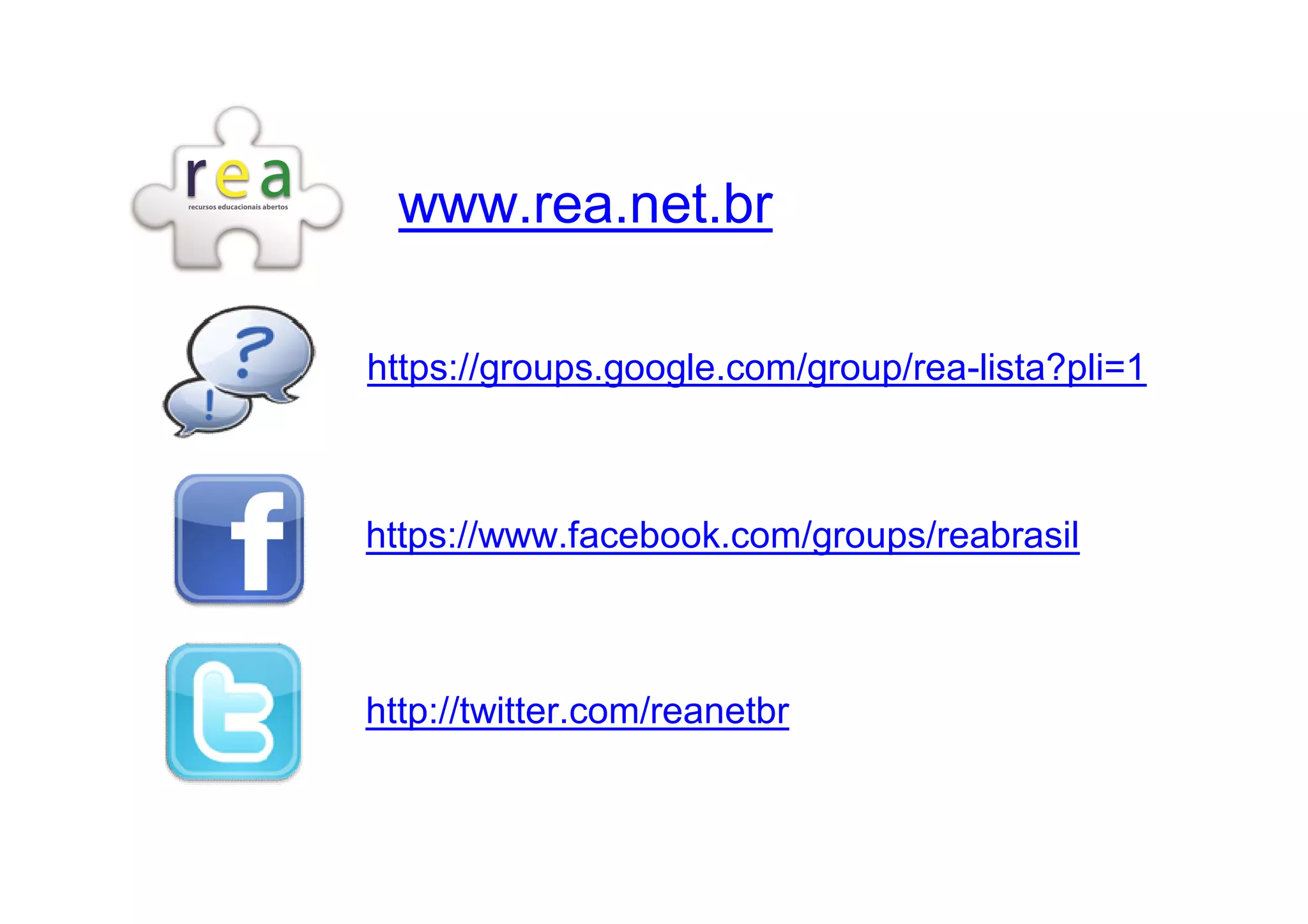 www.rea.net.br
https://groups.google.com/group/rea-lista?pli=1
https://www.facebook.com/groups/reabrasil
http://twitter.com/reanetbr
 
