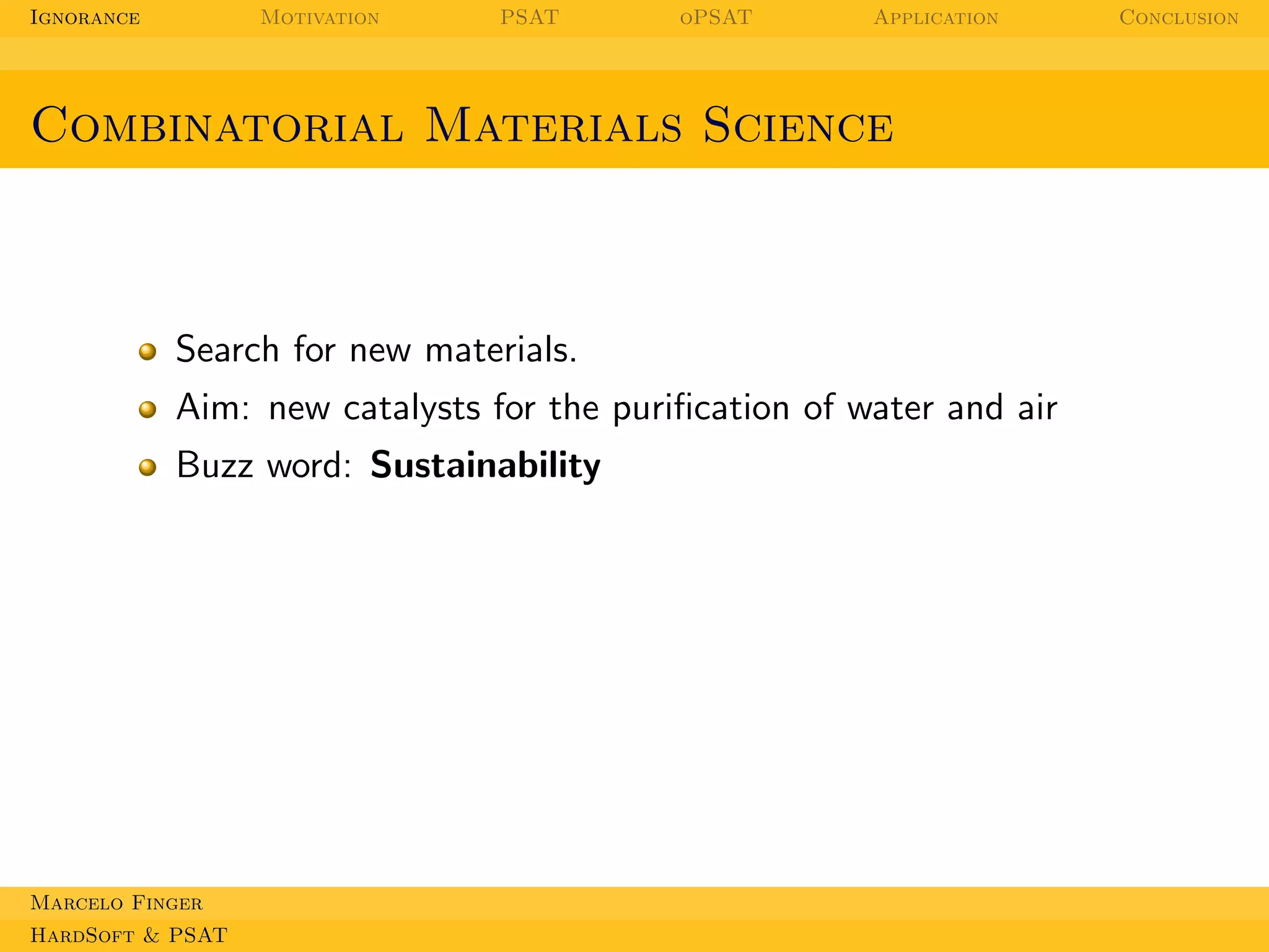 Ignorance

Motivation

PSAT

oPSAT

Application

Combinatorial Materials Science

Search for new materials.
Aim: new catalysts for the puriﬁcation of water and air
Buzz word: Sustainability

Marcelo Finger
HardSoft & PSAT

Conclusion

 