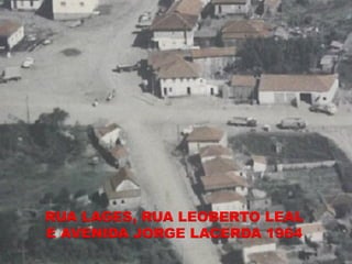 RUA LAGES, RUA LEOBERTO LEAL
E AVENIDA JORGE LACERDA 1964
 