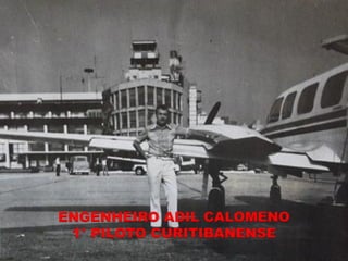 ENGENHEIRO ADIL CALOMENO
 1° PILOTO CURITIBANENSE
 