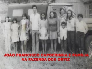 JOÃO FRANCISCO CAPOERINHA E FAMÍLIA
       NA FAZENDA DOS ORTIZ
 
