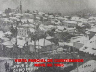 VISTA PARCIAL DE CURITIBANOS
        NEVE DE 1965
 