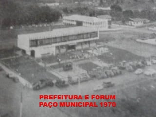 PREFEITURA E FORUM
PAÇO MUNICIPAL 1970
 