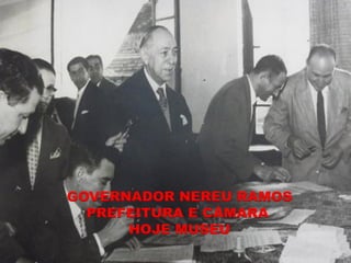 GOVERNADOR NEREU RAMOS
  PREFEITURA E CÂMARA
      HOJE MUSEU
 