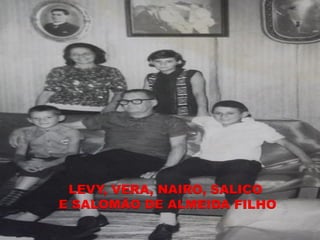 LEVY, VERA, NAIRO, SALICO
E SALOMÃO DE ALMEIDA FILHO
 
