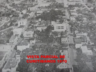 VISTA PARCIAL DE
CURITIBANOS 1970
 