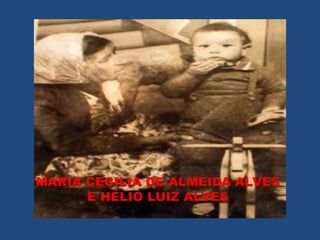 MARIA CECILIA DE ALMEIDA ALVES
      E HÉLIO LUIZ ALVES
 