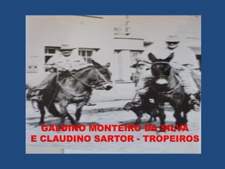 GALDINO MONTEIRO DA SILVA
E CLAUDINO SARTOR - TROPEIROS
 