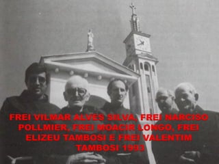 FREI VILMAR ALVES SILVA, FREI NARCISO
 POLLMIER, FREI MOACIR LONGO, FREI
   ELIZEU TAMBOSI E FREI VALENTIM
            TAMBOSI 1993
 