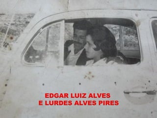EDGAR LUIZ ALVES
E LURDES ALVES PIRES
 