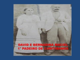 DAVID E BERNADINA MACIEL
1° PADEIRO DE CURITIBANOS
 