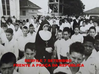 DESFILE 7 SETEMBRO
FRENTE A PRAÇA DA REPÚBLICA
 