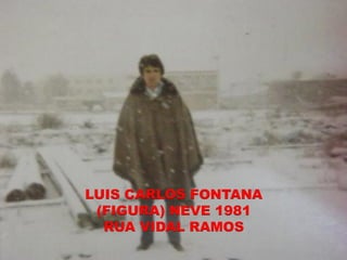 LUIS CARLOS FONTANA
 (FIGURA) NEVE 1981
  RUA VIDAL RAMOS
 