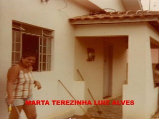 MARTA TEREZINHA LUIZ ALVES
 