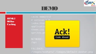 DEMO
HTML5
Offline
Caching
 