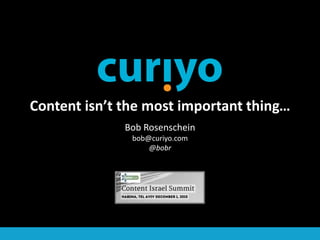 Content isn’t the most important thing…
Bob Rosenschein
bob@curiyo.com
@bobr
 