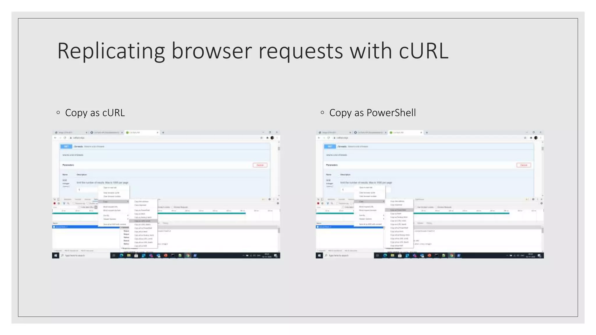 Replicating browser requests with cURL
◦ Copy as PowerShell◦ Copy as cURL
 