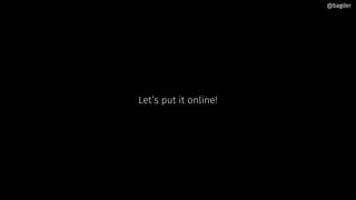 Let’s put it online!
@bagder@bagder
 