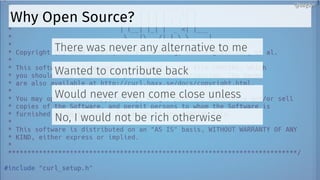 Why Open Source?
There was never any alternative to me
Wanted to contribute back
Would never even come close unless
No, I would not be rich otherwise
@bagder@bagder
 