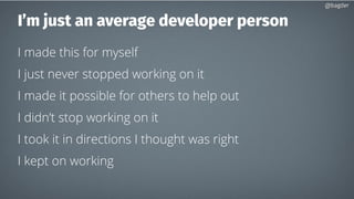 I’m just an average developer person
I made this for myself
I just never stopped working on it
I made it possible for others to help out
I didn’t stop working on it
I took it in directions I thought was right
I kept on working
@bagder@bagder
 