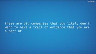 these are big companies that you likely don't
want to have a trail of evidence that you are
a part of
@bagder@bagder
 