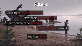 FutureFuture
No, it trulyNo, it truly never gets donenever gets done
ProtocolsProtocols keep evolvingkeep evolving
Open source codeOpen source code survivessurvives
No slow-downNo slow-down in sightin sight
You canYou can help!help!
@bagder@bagder
 