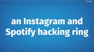 an Instagram and
Spotify hacking ring
@bagder@bagder
 