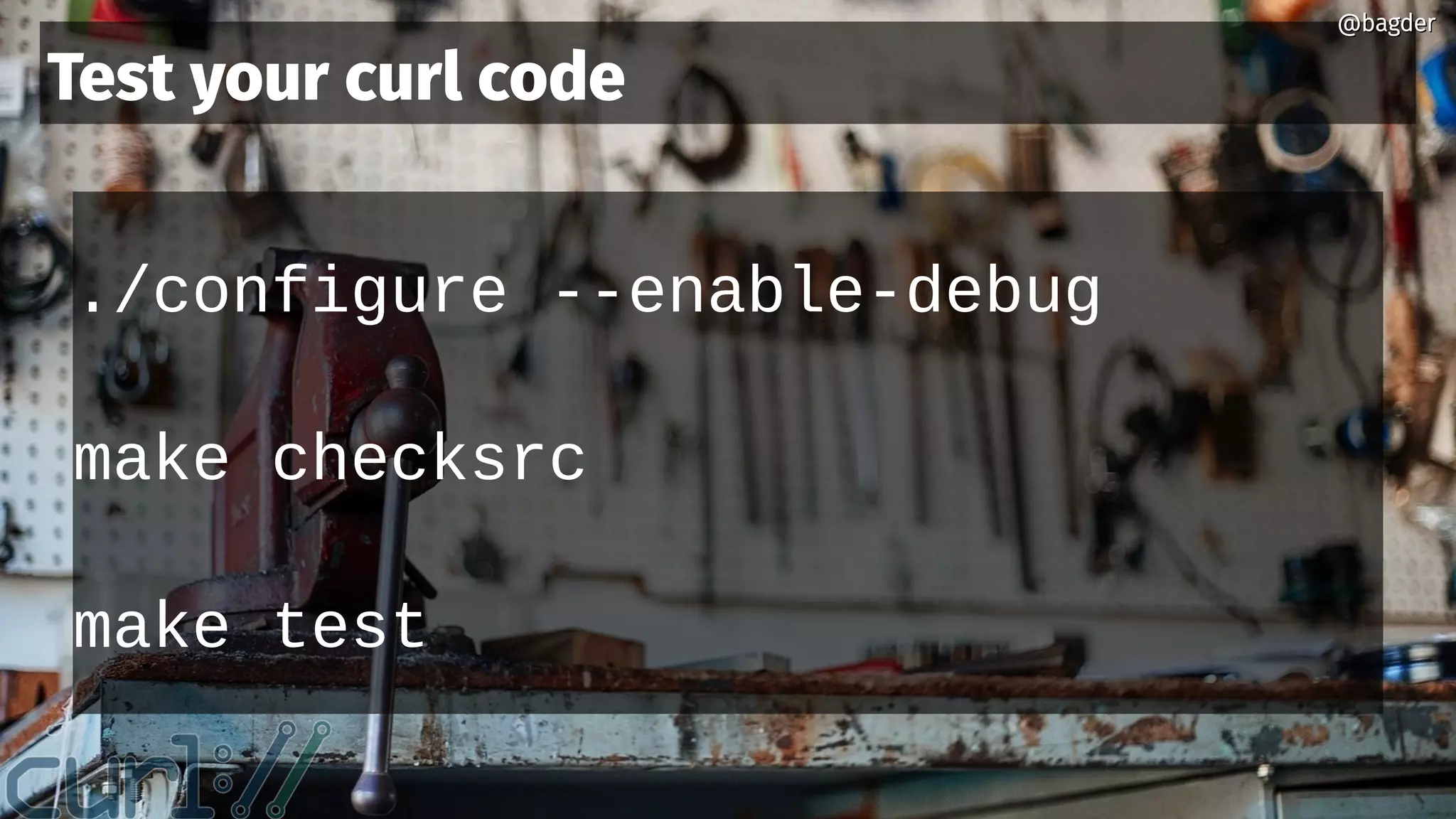 @bagder@bagder
./configure --enable-debug
make checksrc
make test
Test your curl code
@bagder@bagder
 