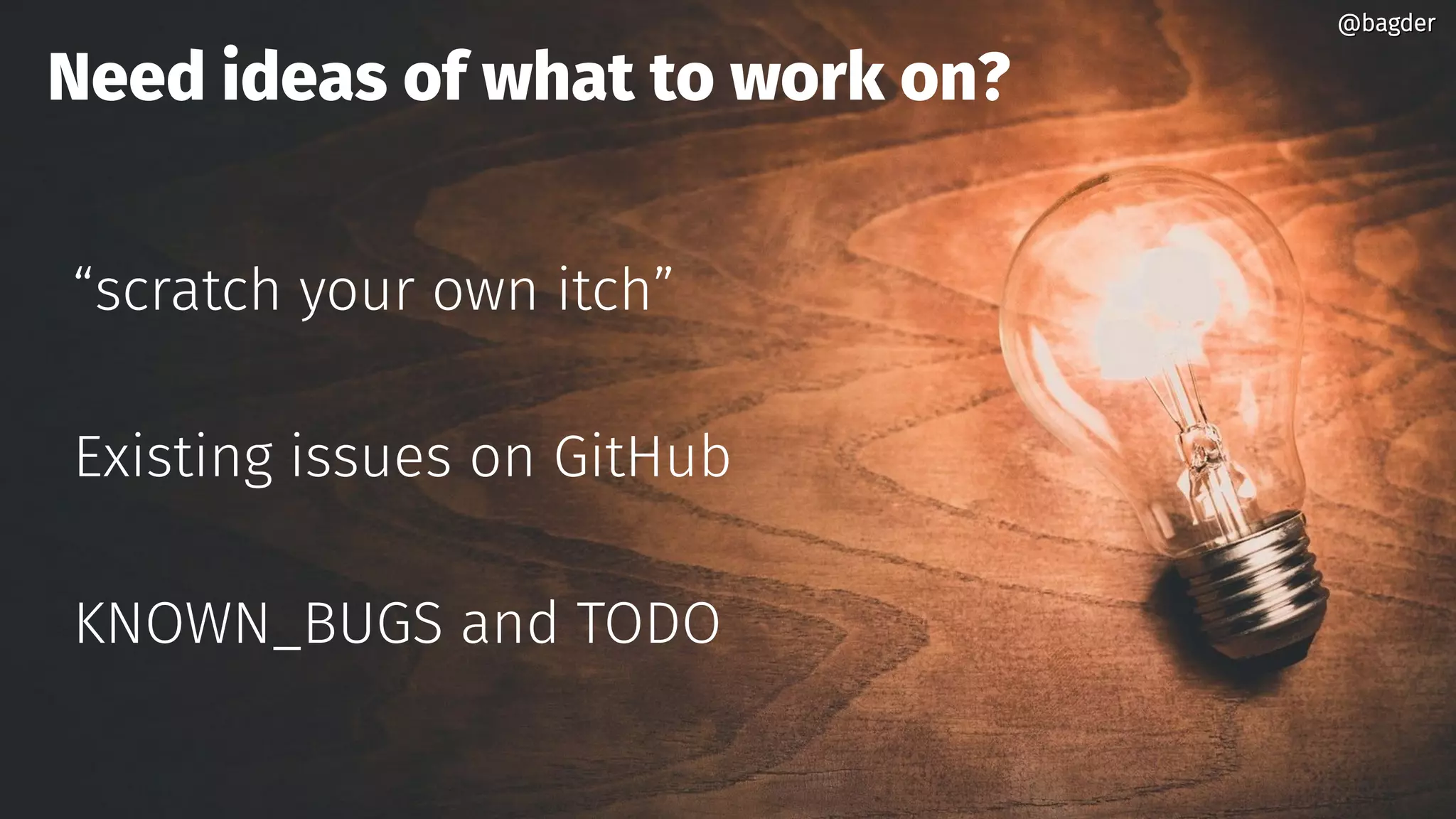@bagder@bagder
“scratch your own itch”
Existing issues on GitHub
KNOWN_BUGS and TODO
Need ideas of what to work on?
@bagder@bagder
 