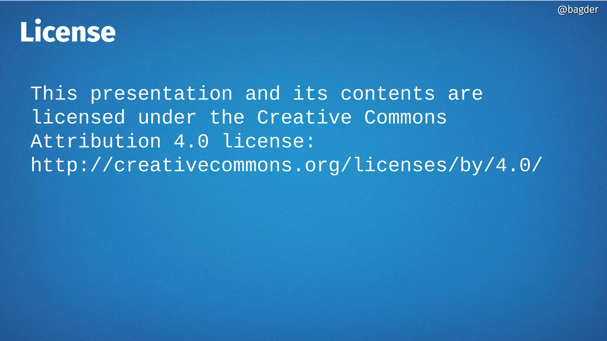 @bagder@bagder
License
This presentation and its contents are
licensed under the Creative Commons
Attribution 4.0 license:
http://creativecommons.org/licenses/by/4.0/
 