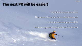@bagder@bagder
The next PR will be easier!
The first one is the hardestThe first one is the hardest
The second time you know what to expectThe second time you know what to expect
Consider reviewing other PRsConsider reviewing other PRs
Help us improve docs for other first-timersHelp us improve docs for other first-timers
@bagder@bagder
 