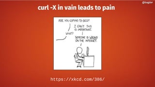 curl -X in vain leads to pain
https://xkcd.com/386/
@bagder@bagder
 