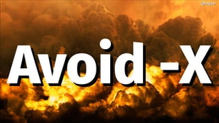 @bagder@bagder
Avoid -XAvoid -X
 