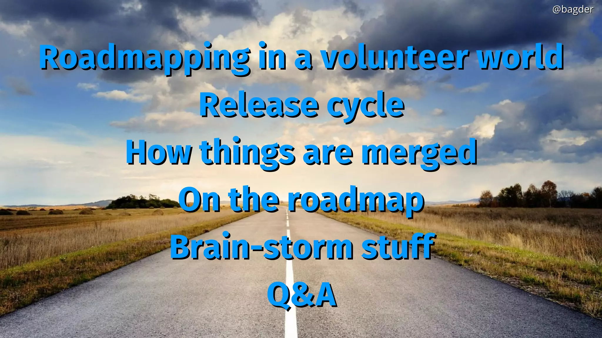 Roadmapping in a volunteer worldRoadmapping in a volunteer world
Release cycleRelease cycle
How things are mergedHow things are merged
On the roadmapOn the roadmap
Brain-storm stuffBrain-storm stuff
Q&AQ&A
@bagder@bagder
 