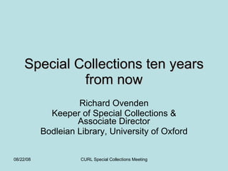 Special Collections ten years from now Richard Ovenden Keeper of Special Collections & Associate Director Bodleian Library, University of Oxford 