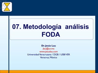 Dr. Jesús Lau [email_address] www.jesuslau.com Universidad Veracruzana / DGB / USBI VER Veracruz, México 07. Metodología  análisis  FODA   