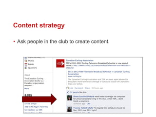 Ask people in the club to create content.  Content strategy 