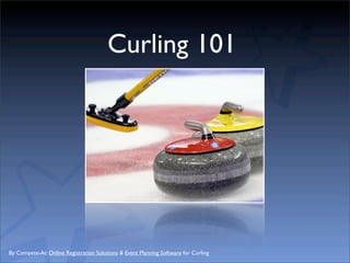 Curling 101




By Compete-At: Online Registration Solutions & Event Planning Software for Curling
 