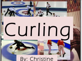 Curling
 By: Christine
 