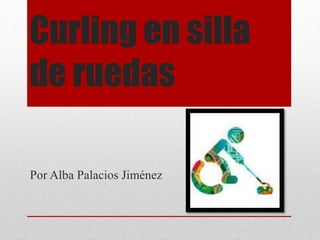Curling en silla
de ruedas
Por Alba Palacios Jiménez
 